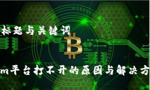 ### 标题与关键词


Tokenim平台打不开的原因与解决方法揭秘