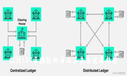 探讨LRT区块链的币及其未来发展趋势