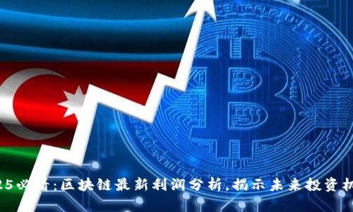2025必看：区块链最新利润分析，揭示未来投资机会！