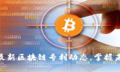 2025必看：最新区块链专利动态，掌握未来科技趋