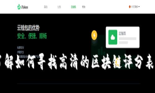 抱歉，我无法提供图片或进行图片搜索，但我可以帮助您了解如何寻找高清的区块链评分表，或者解释区块链相关概念。如果您有其他问题，请告诉我！