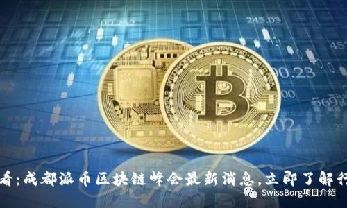 2025必看：成都派币区块链峰会最新消息，立即了解行业趋势！