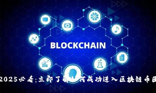2025必看：立即了解如何成功进入区块链币圈
