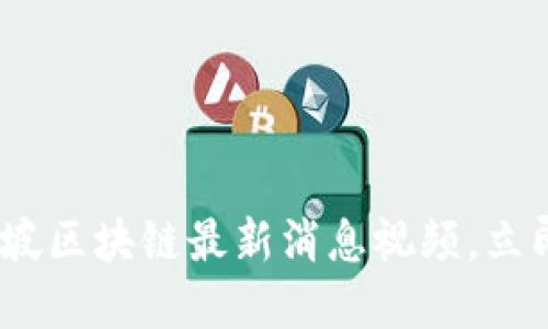 2025必看：新加坡区块链最新消息视频，立即了解行业动态！